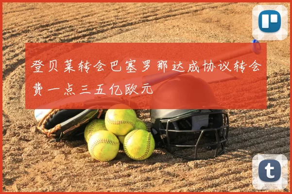 登贝莱转会巴塞罗那达成协议转会费一点三五亿欧元