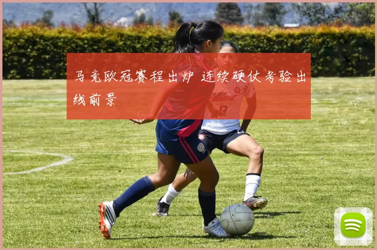 马竞欧冠赛程出炉 连续硬仗考验出线前景