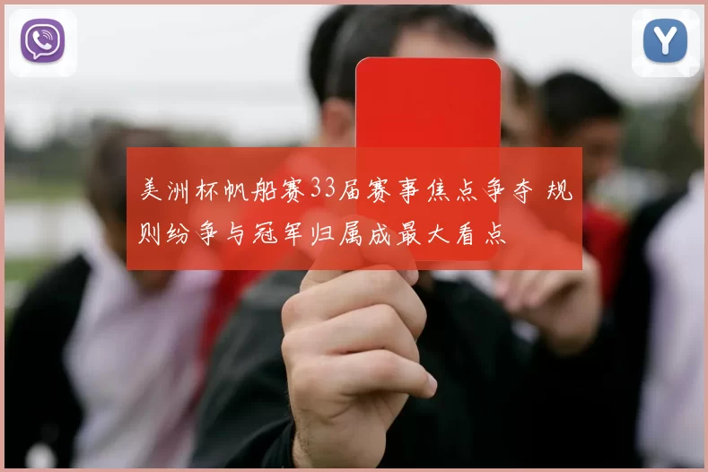 美洲杯帆船赛33届赛事焦点争夺 规则纷争与冠军归属成最大看点