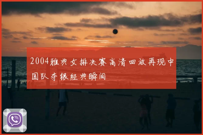 2004雅典女排决赛高清回放再现中国队夺银经典瞬间