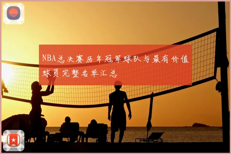 NBA总决赛历年冠军球队与最有价值球员完整名单汇总