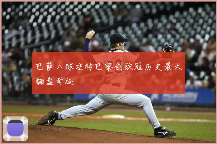 巴萨六球逆转巴黎创欧冠历史最大翻盘奇迹