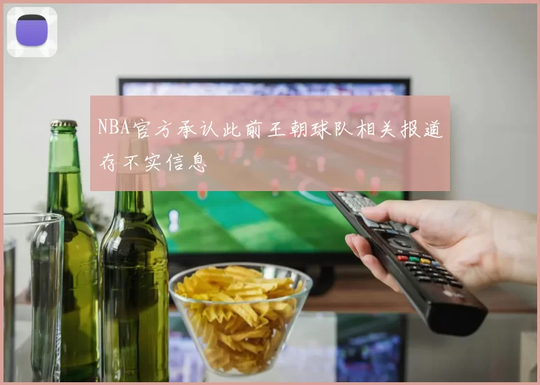 NBA官方承认此前王朝球队相关报道存不实信息