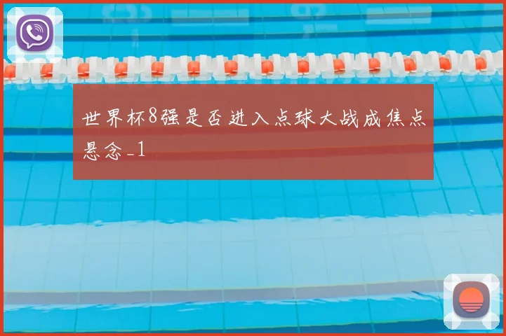 世界杯8强是否进入点球大战成焦点悬念_1